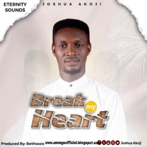 Break My Heart By Joshua Akoji, Minister Joshua Akoji Biography