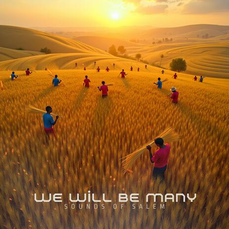 We will be many